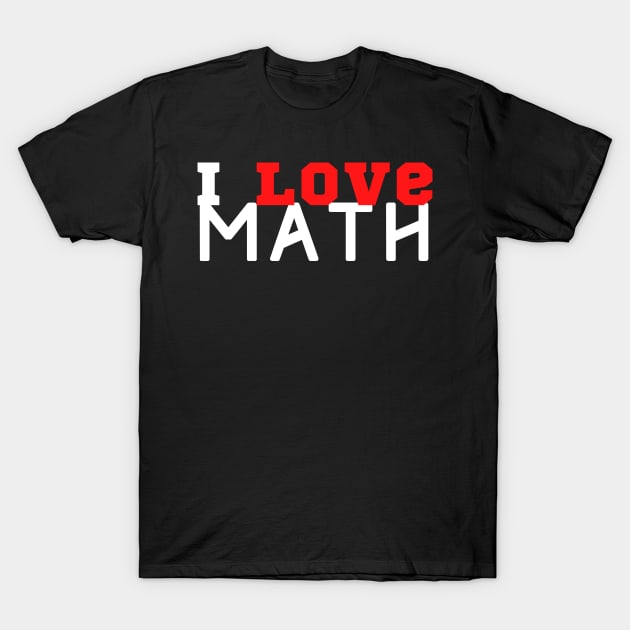 I Love Math T-Shirt by HobbyAndArt